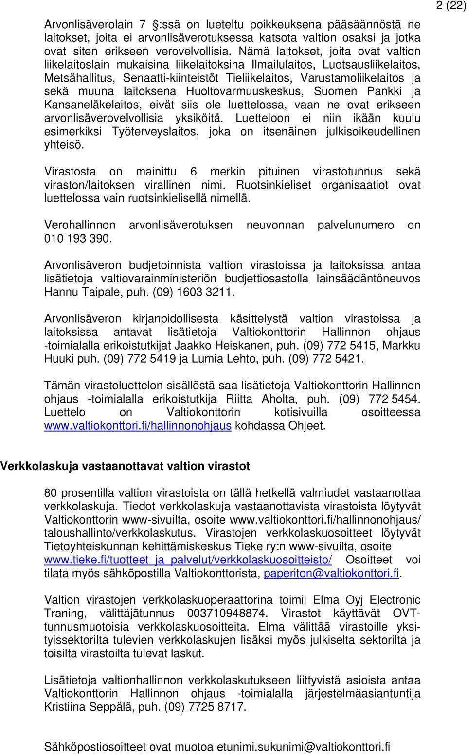 laitoksena Huoltovarmuuskeskus, Suomen Pankki ja Kansaneläkelaitos, eivät siis ole luettelossa, vaan ne ovat erikseen arvonlisäverovelvollisia yksiköitä.