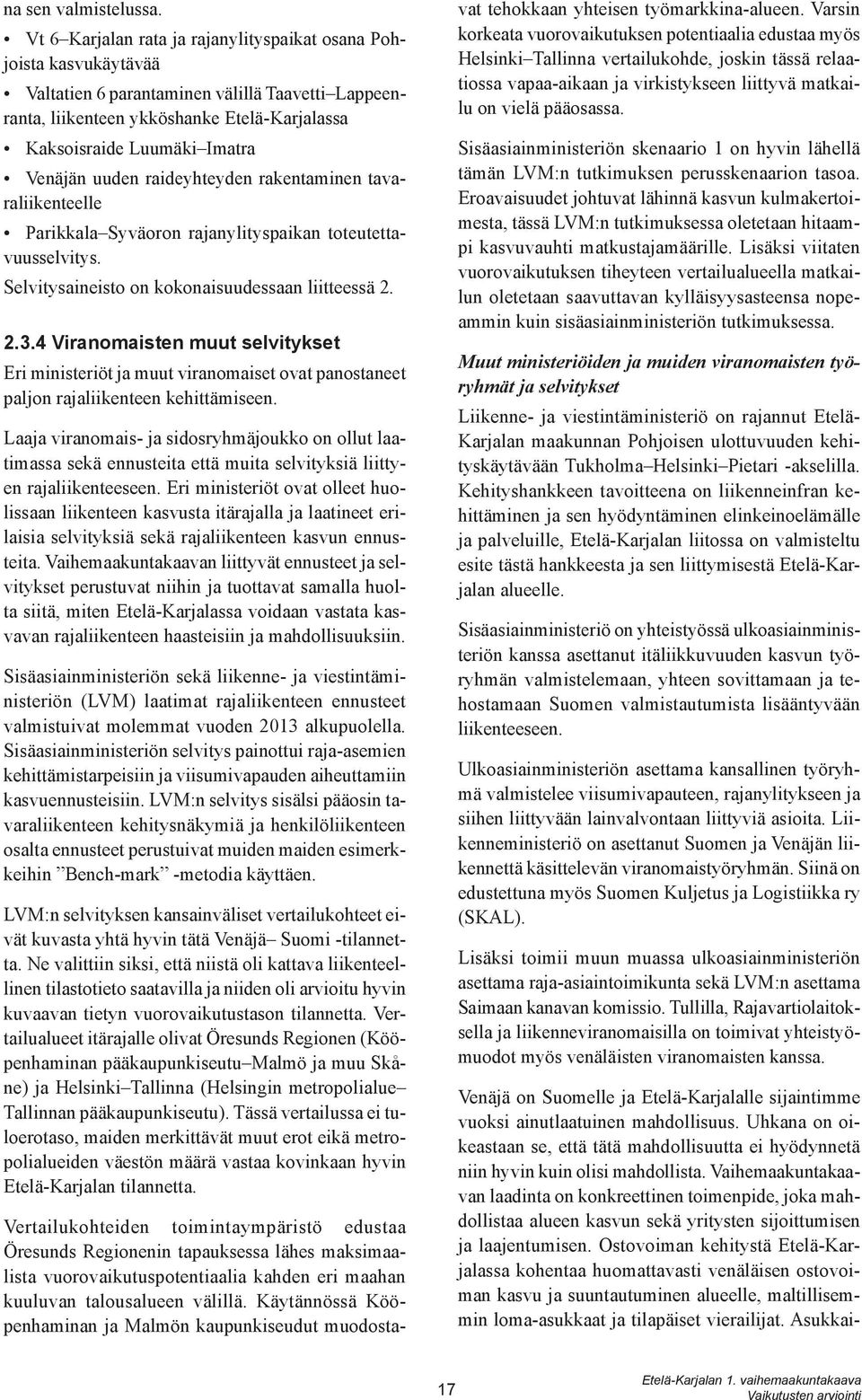 Venäjän uuden raideyhteyden rakentaminen tavaraliikenteelle Parikkala Syväoron rajanylityspaikan toteutettavuusselvitys. Selvitysaineisto on kokonaisuudessaan liitteessä 2. 2.3.