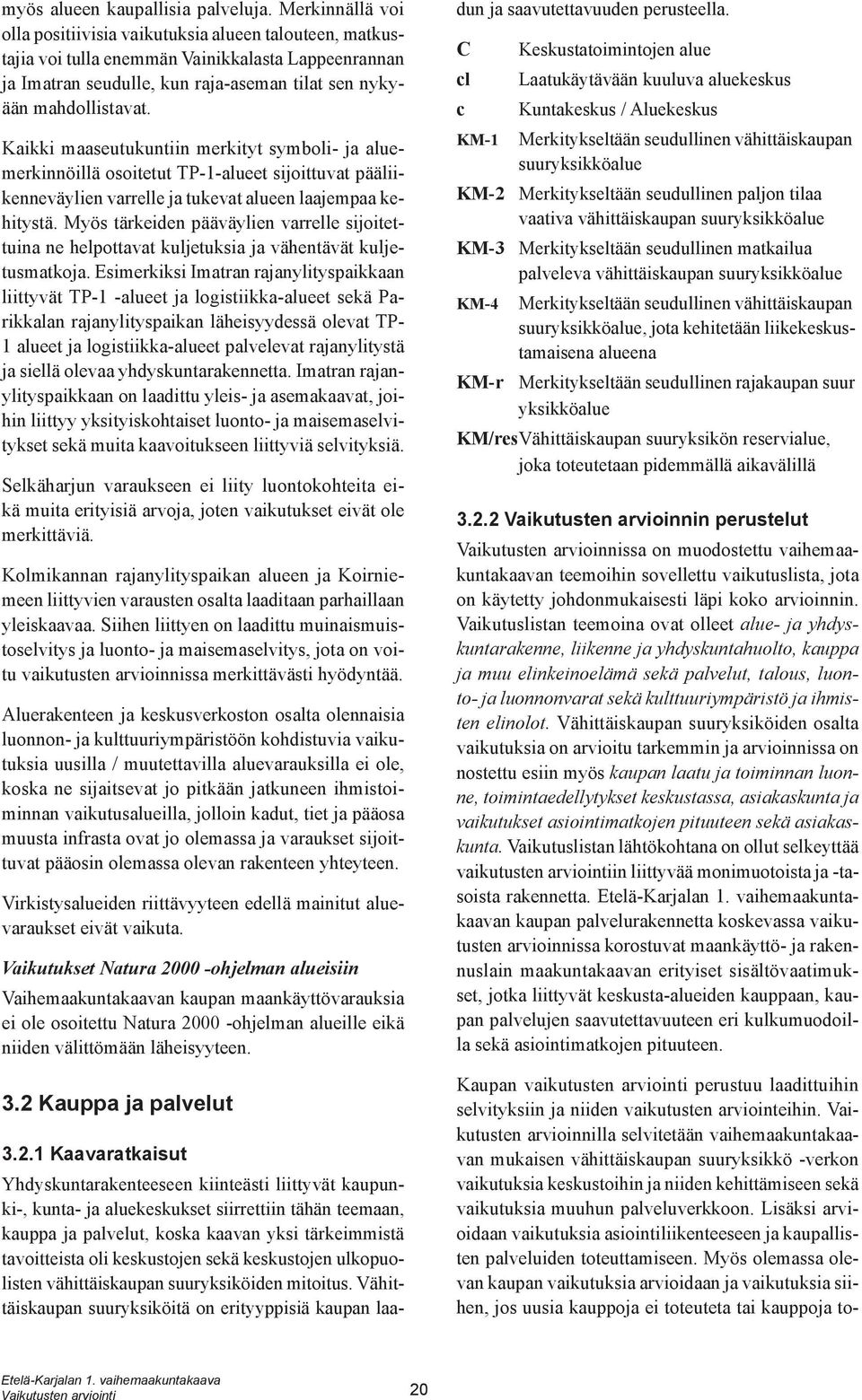 Kaikki maaseutukuntiin merkityt symboli- ja aluemerkinnöillä osoitetut TP-1-alueet sijoittuvat pääliikenneväylien varrelle ja tukevat alueen laajempaa kehitystä.