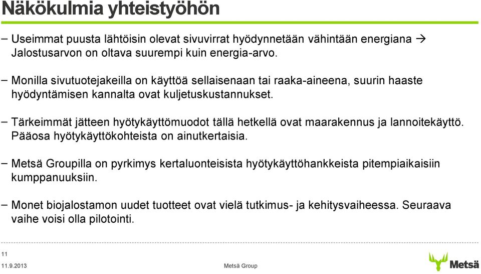 Tärkeimmät jätteen hyötykäyttömuodot tällä hetkellä ovat maarakennus ja lannoitekäyttö. Pääosa hyötykäyttökohteista on ainutkertaisia.