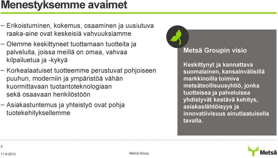 tuotantoteknologiaan sekä osaavaan henkilöstöön Asiakastuntemus ja yhteistyö ovat pohja tuotekehityksellemme in visio Keskittynyt ja kannattava suomalainen,