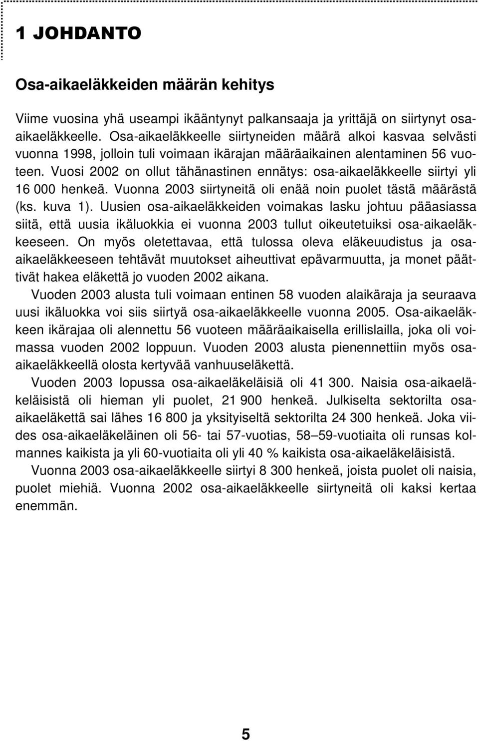 Vuosi 2002 on ollut tähänastinen ennätys: osa-aikaeläkkeelle siirtyi yli 16 000 henkeä. Vuonna 2003 siirtyneitä oli enää noin puolet tästä määrästä (ks. kuva 1).