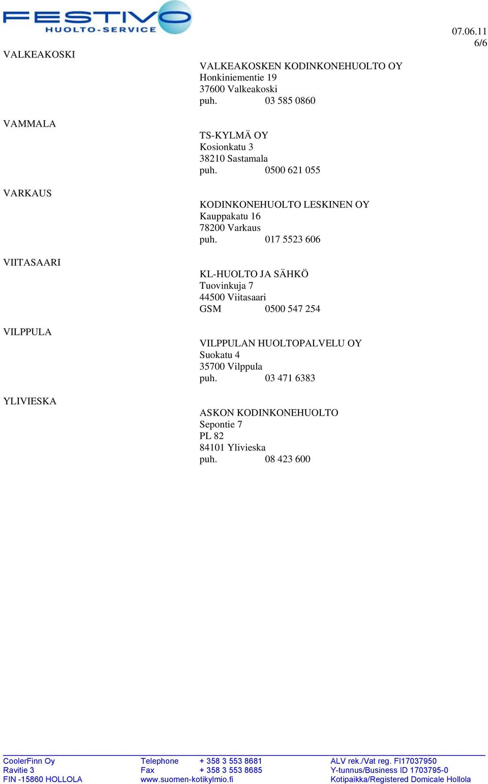 0500 621 055 KODINKONEHUOLTO LESKINEN OY Kauppakatu 16 78200 Varkaus puh.