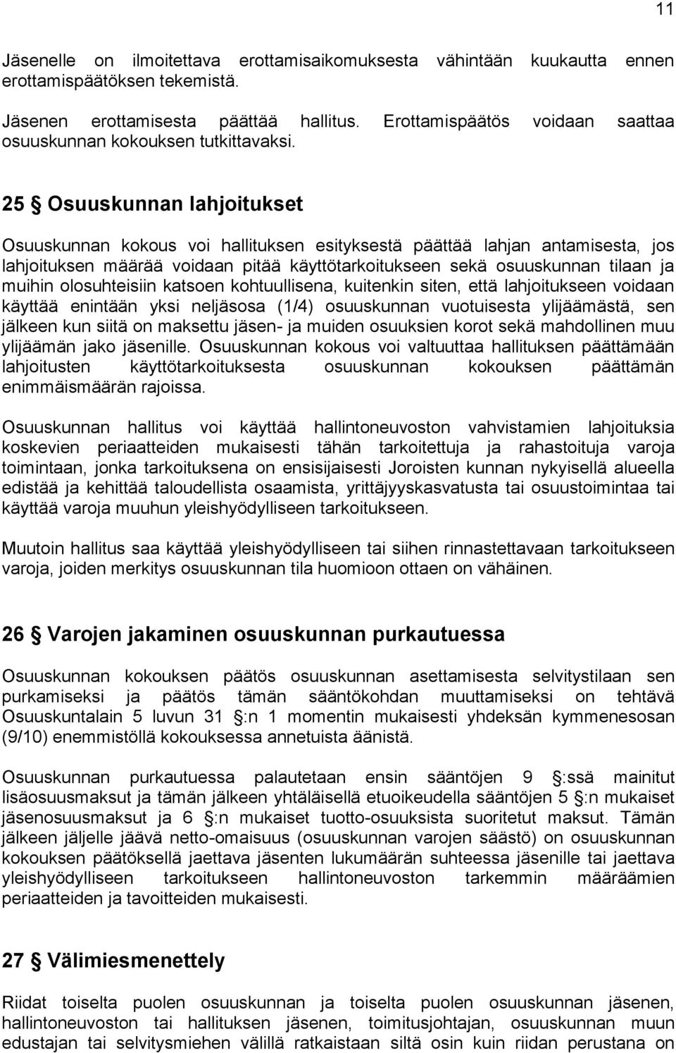 25 Osuuskunnan lahjoitukset Osuuskunnan kokous voi hallituksen esityksestä päättää lahjan antamisesta, jos lahjoituksen määrää voidaan pitää käyttötarkoitukseen sekä osuuskunnan tilaan ja muihin