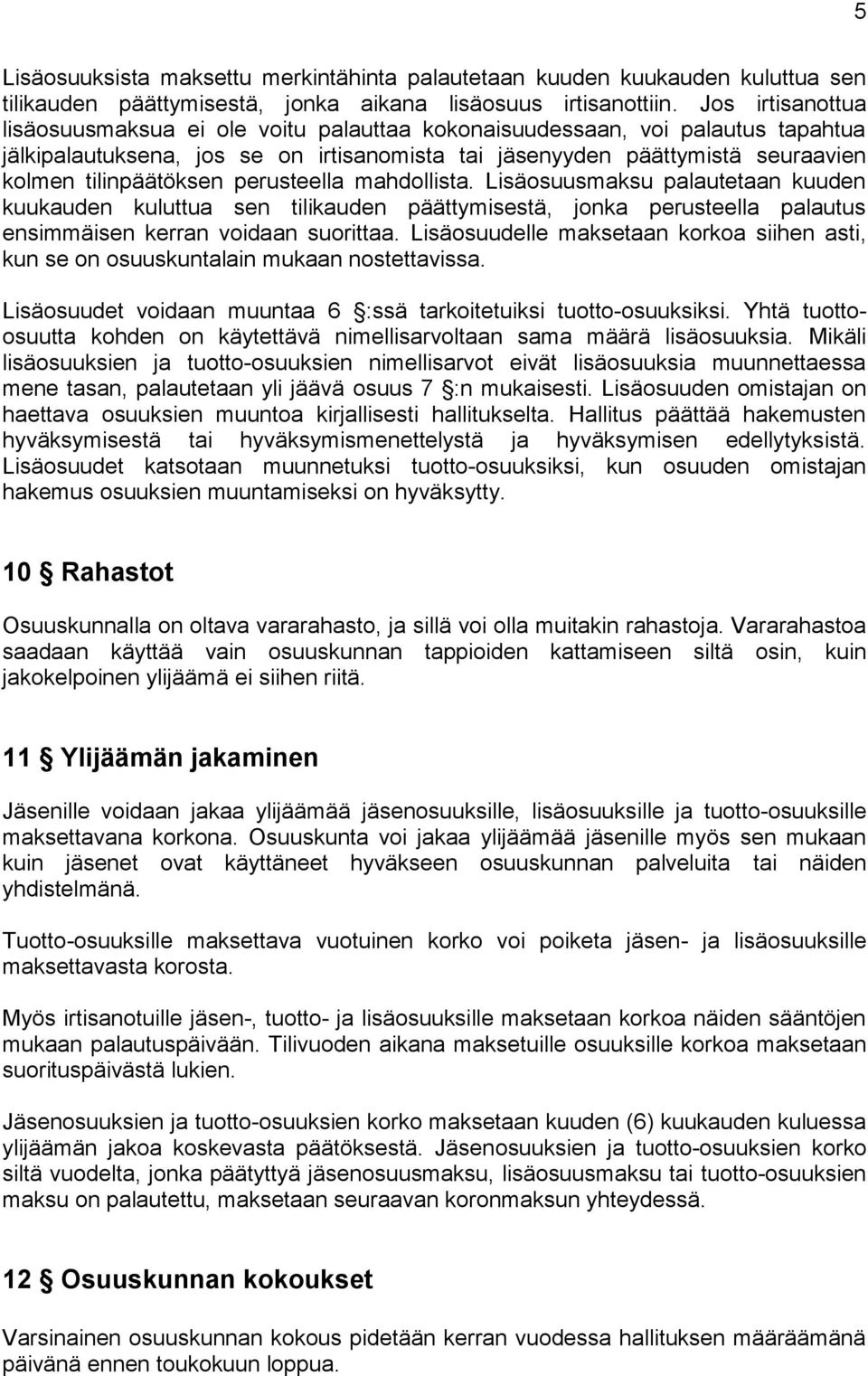 perusteella mahdollista. Lisäosuusmaksu palautetaan kuuden kuukauden kuluttua sen tilikauden päättymisestä, jonka perusteella palautus ensimmäisen kerran voidaan suorittaa.