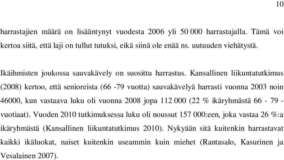 Kansallinen liikuntatutkimus (2008) kertoo, että senioreista (66-79 vuotta) sauvakävelyä harrasti vuonna 2003 noin 46000, kun vastaava luku oli vuonna 2008 jopa 112 000 (22