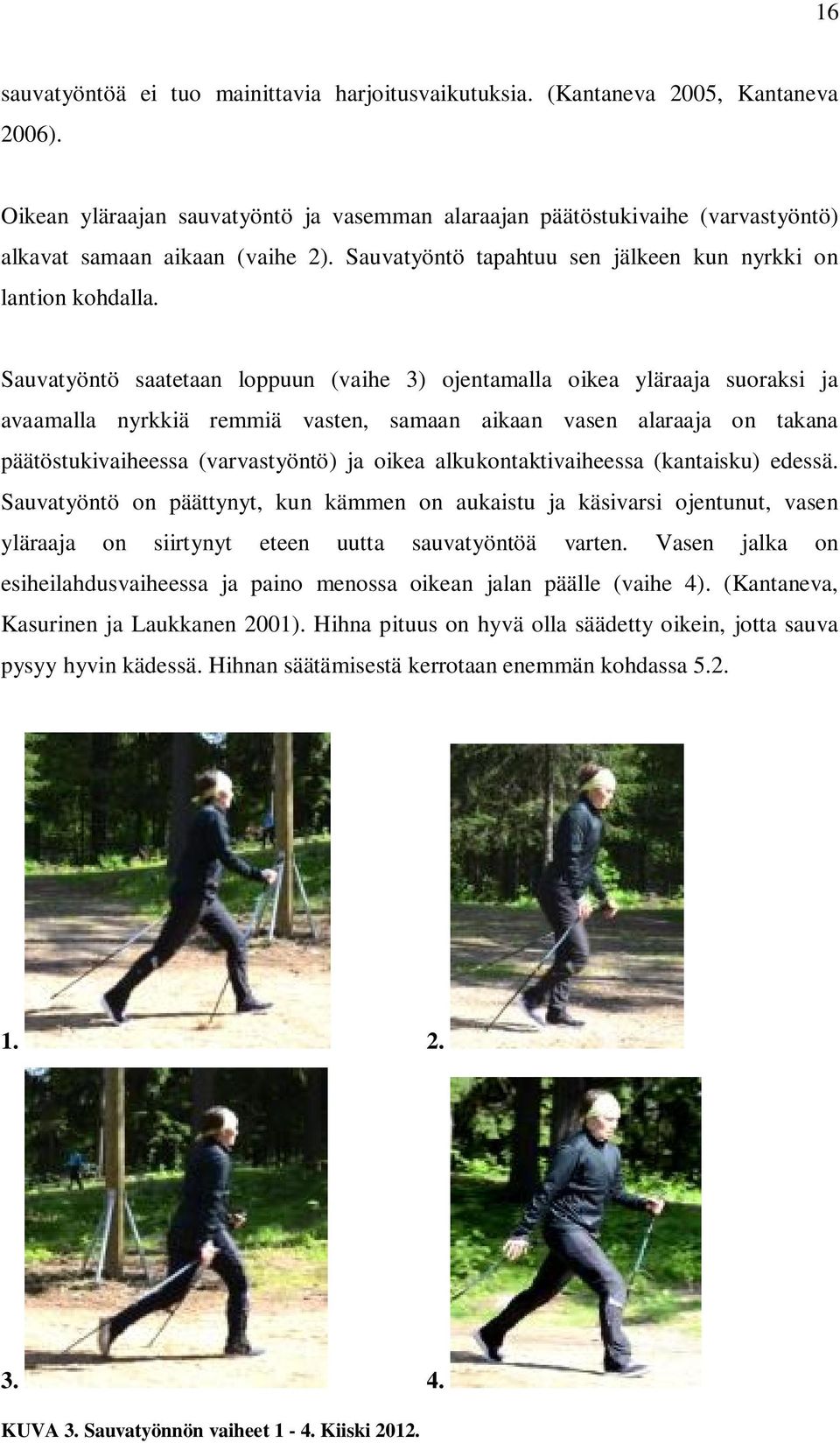 Sauvatyöntö saatetaan loppuun (vaihe 3) ojentamalla oikea yläraaja suoraksi ja avaamalla nyrkkiä remmiä vasten, samaan aikaan vasen alaraaja on takana päätöstukivaiheessa (varvastyöntö) ja oikea