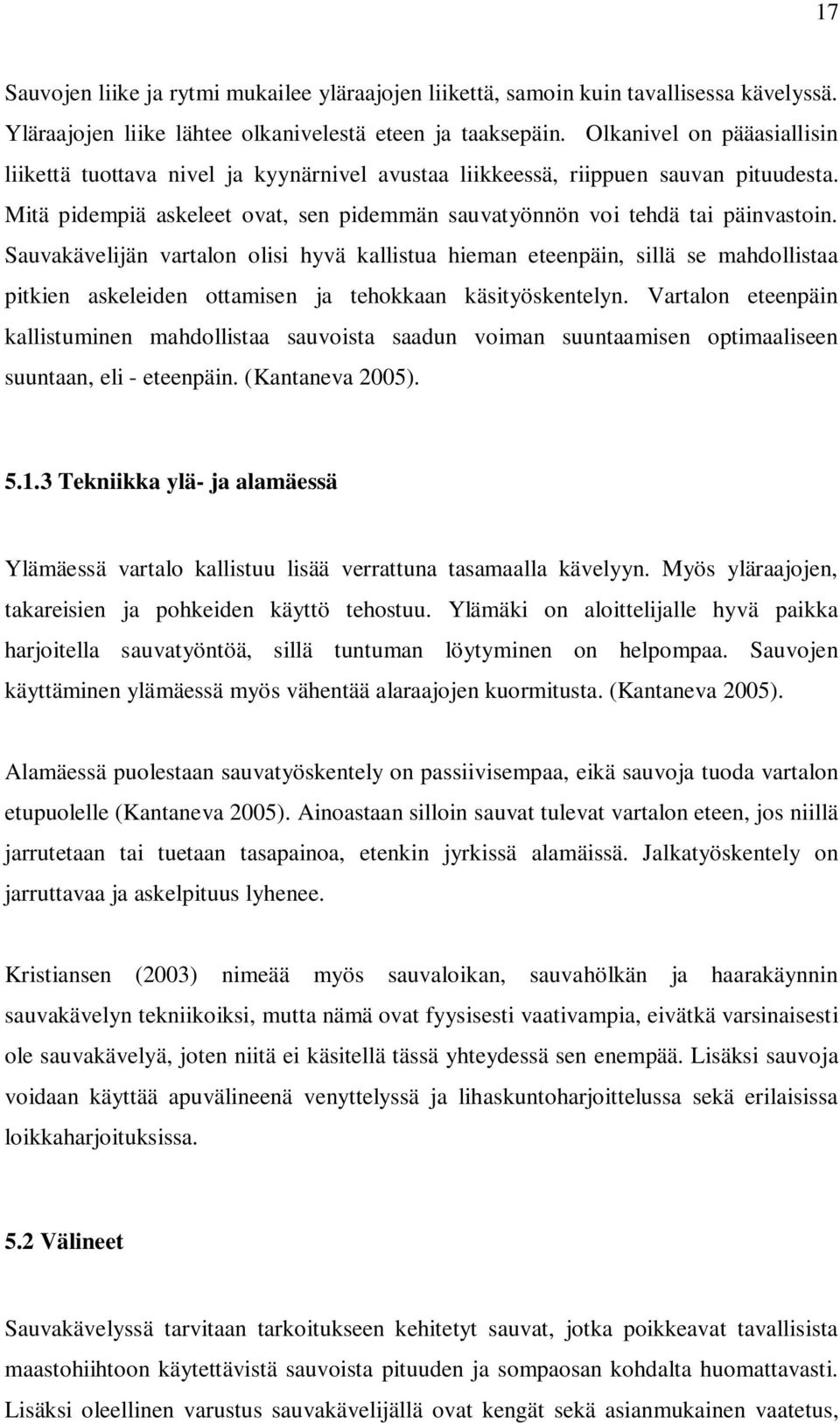 Sauvakävelijän vartalon olisi hyvä kallistua hieman eteenpäin, sillä se mahdollistaa pitkien askeleiden ottamisen ja tehokkaan käsityöskentelyn.