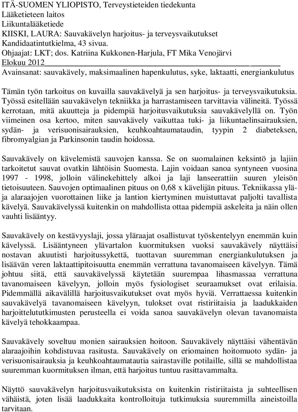 Katriina Kukkonen-Harjula, FT Mika Venojärvi Elokuu 2012 Avainsanat: sauvakävely, maksimaalinen hapenkulutus, syke, laktaatti, energiankulutus Tämän työn tarkoitus on kuvailla sauvakävelyä ja sen