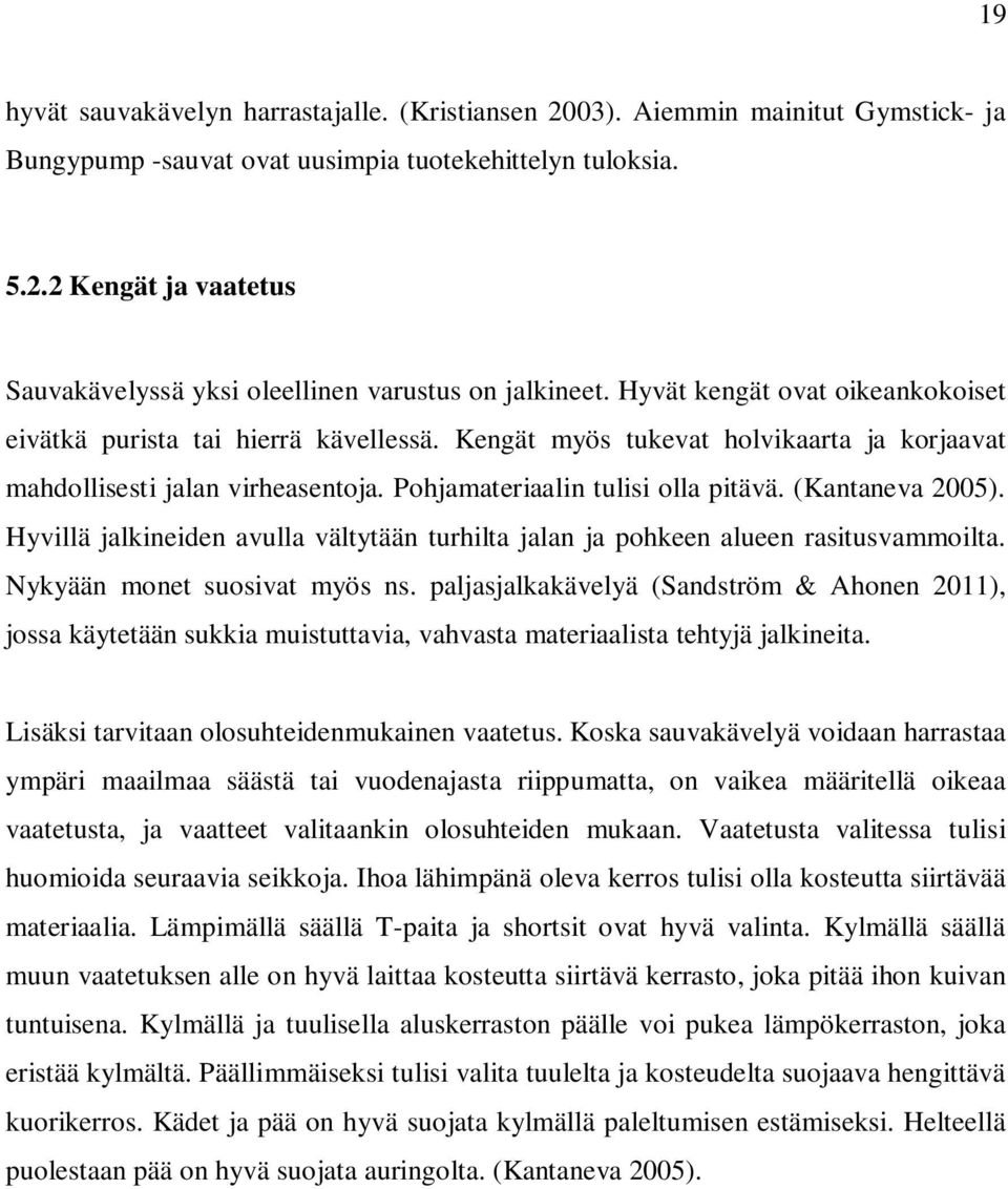 (Kantaneva 2005). Hyvillä jalkineiden avulla vältytään turhilta jalan ja pohkeen alueen rasitusvammoilta. Nykyään monet suosivat myös ns.