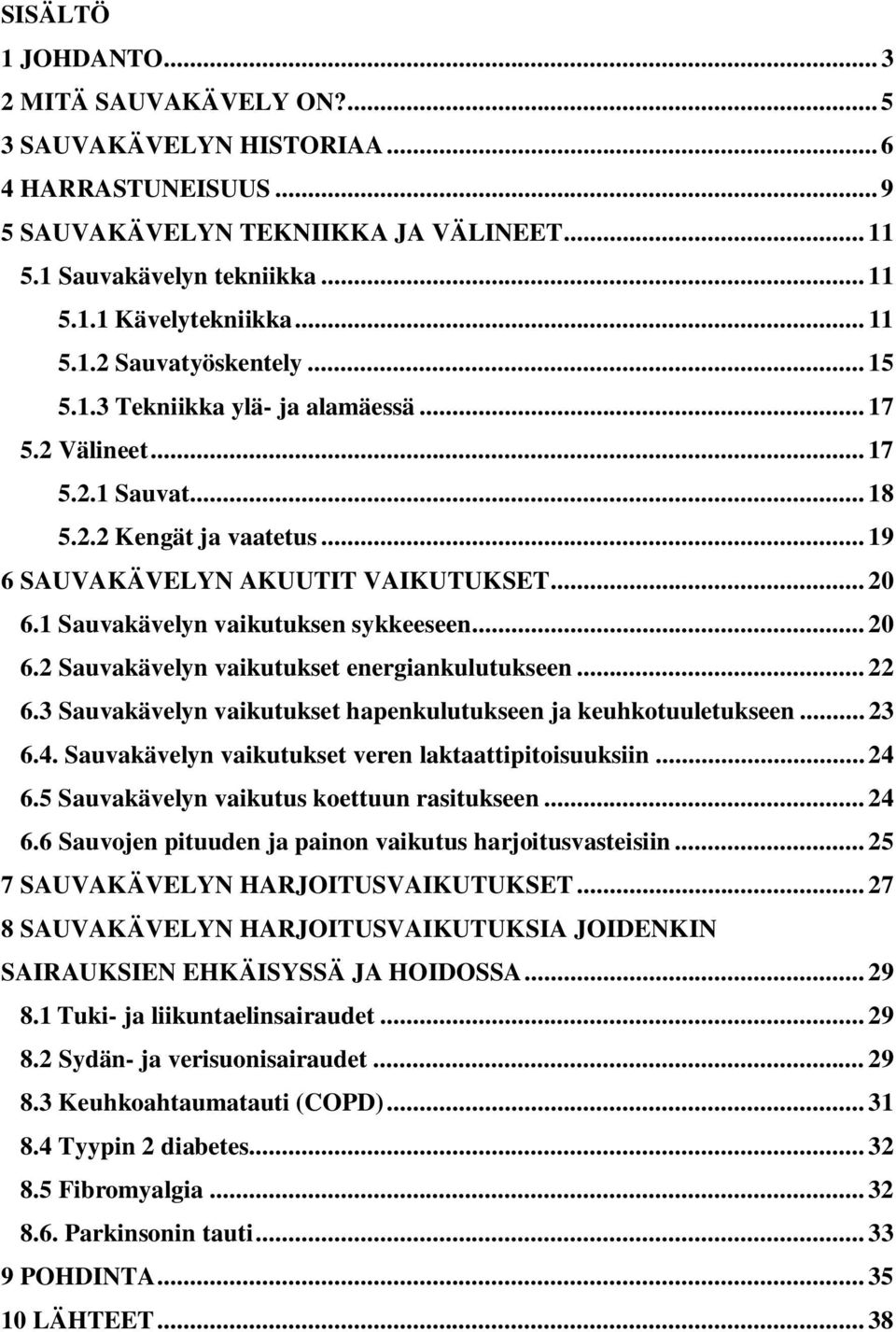 1 Sauvakävelyn vaikutuksen sykkeeseen... 20 6.2 Sauvakävelyn vaikutukset energiankulutukseen... 22 6.3 Sauvakävelyn vaikutukset hapenkulutukseen ja keuhkotuuletukseen... 23 6.4.