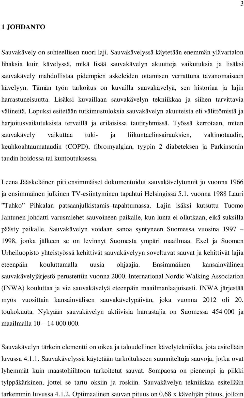 tavanomaiseen kävelyyn. Tämän työn tarkoitus on kuvailla sauvakävelyä, sen historiaa ja lajin harrastuneisuutta. Lisäksi kuvaillaan sauvakävelyn tekniikkaa ja siihen tarvittavia välineitä.