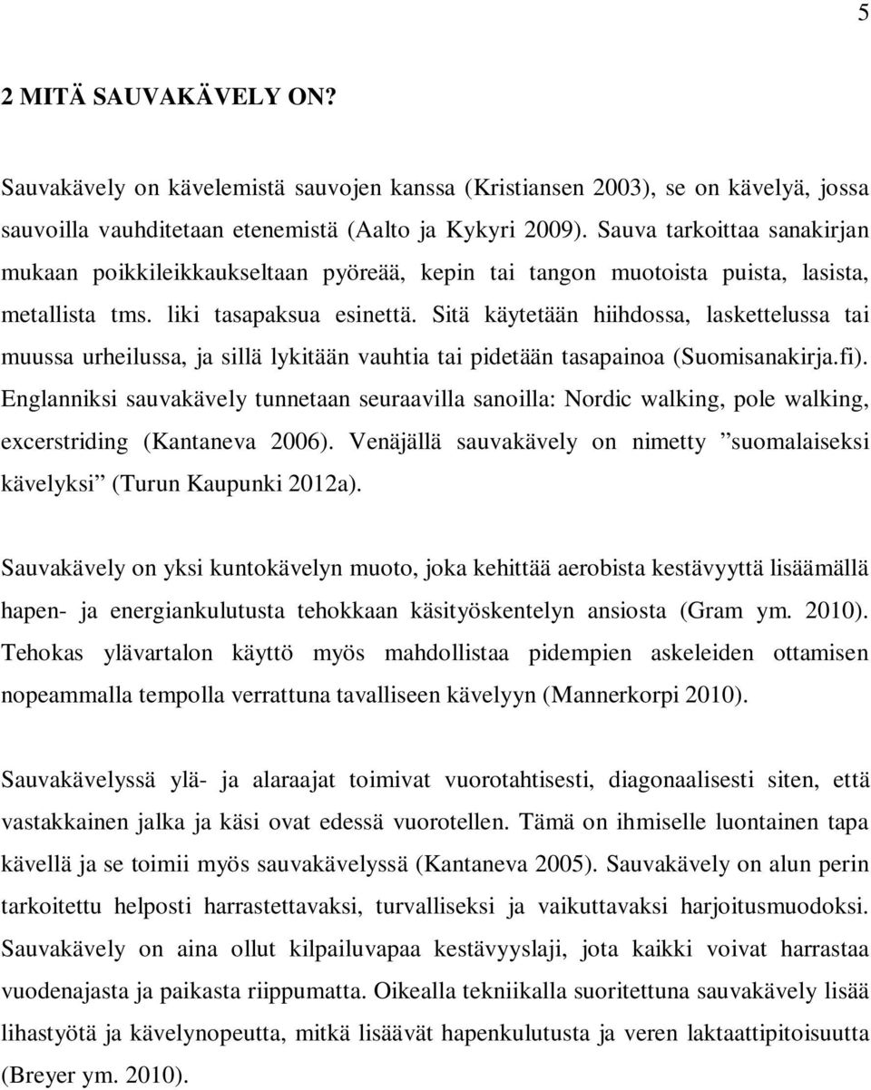 Sitä käytetään hiihdossa, laskettelussa tai muussa urheilussa, ja sillä lykitään vauhtia tai pidetään tasapainoa (Suomisanakirja.fi).