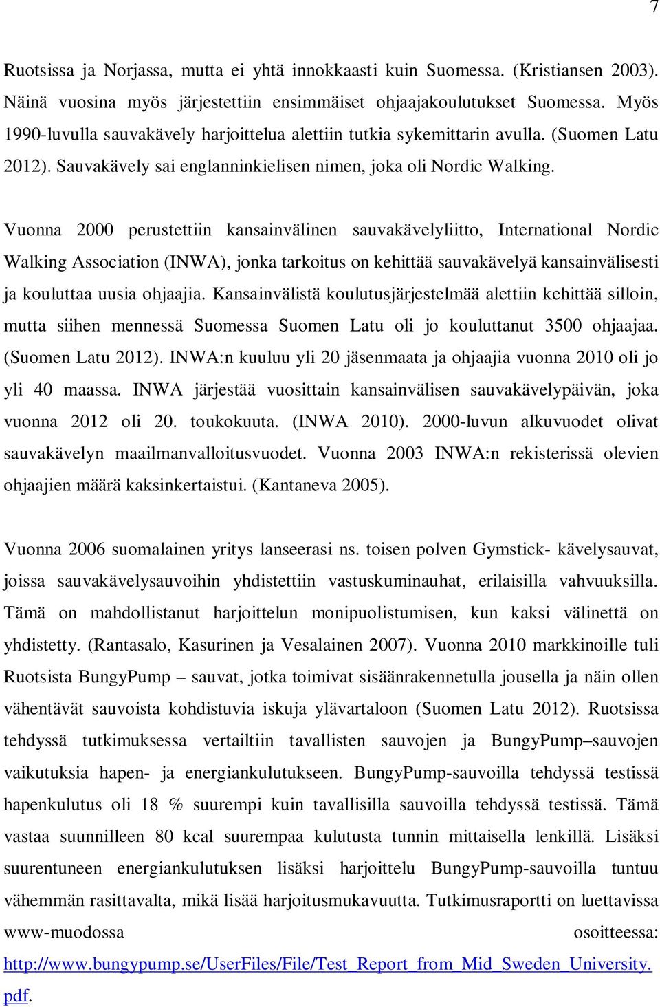 Vuonna 2000 perustettiin kansainvälinen sauvakävelyliitto, International Nordic Walking Association (INWA), jonka tarkoitus on kehittää sauvakävelyä kansainvälisesti ja kouluttaa uusia ohjaajia.