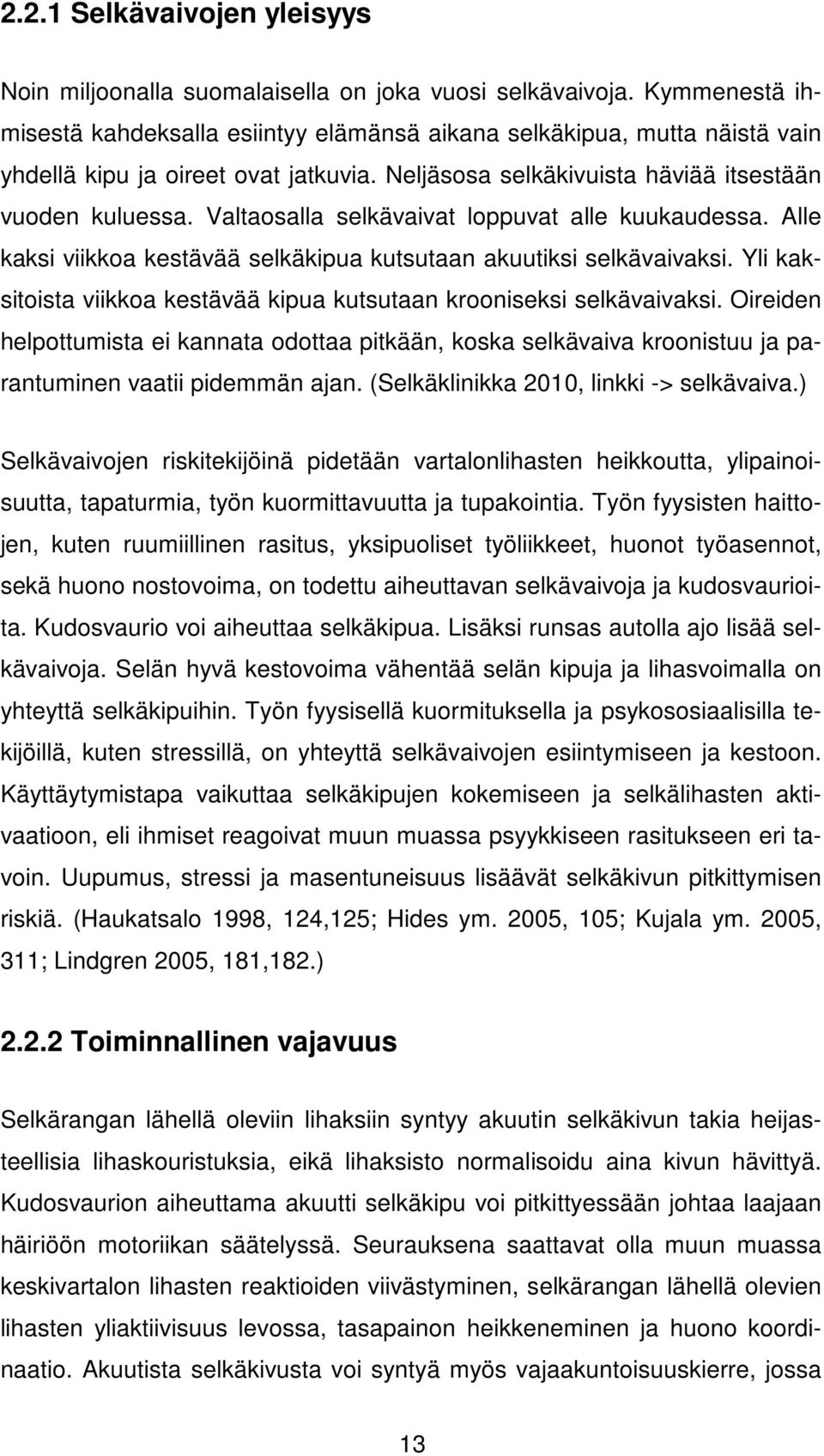 Valtaosalla selkävaivat loppuvat alle kuukaudessa. Alle kaksi viikkoa kestävää selkäkipua kutsutaan akuutiksi selkävaivaksi. Yli kaksitoista viikkoa kestävää kipua kutsutaan krooniseksi selkävaivaksi.