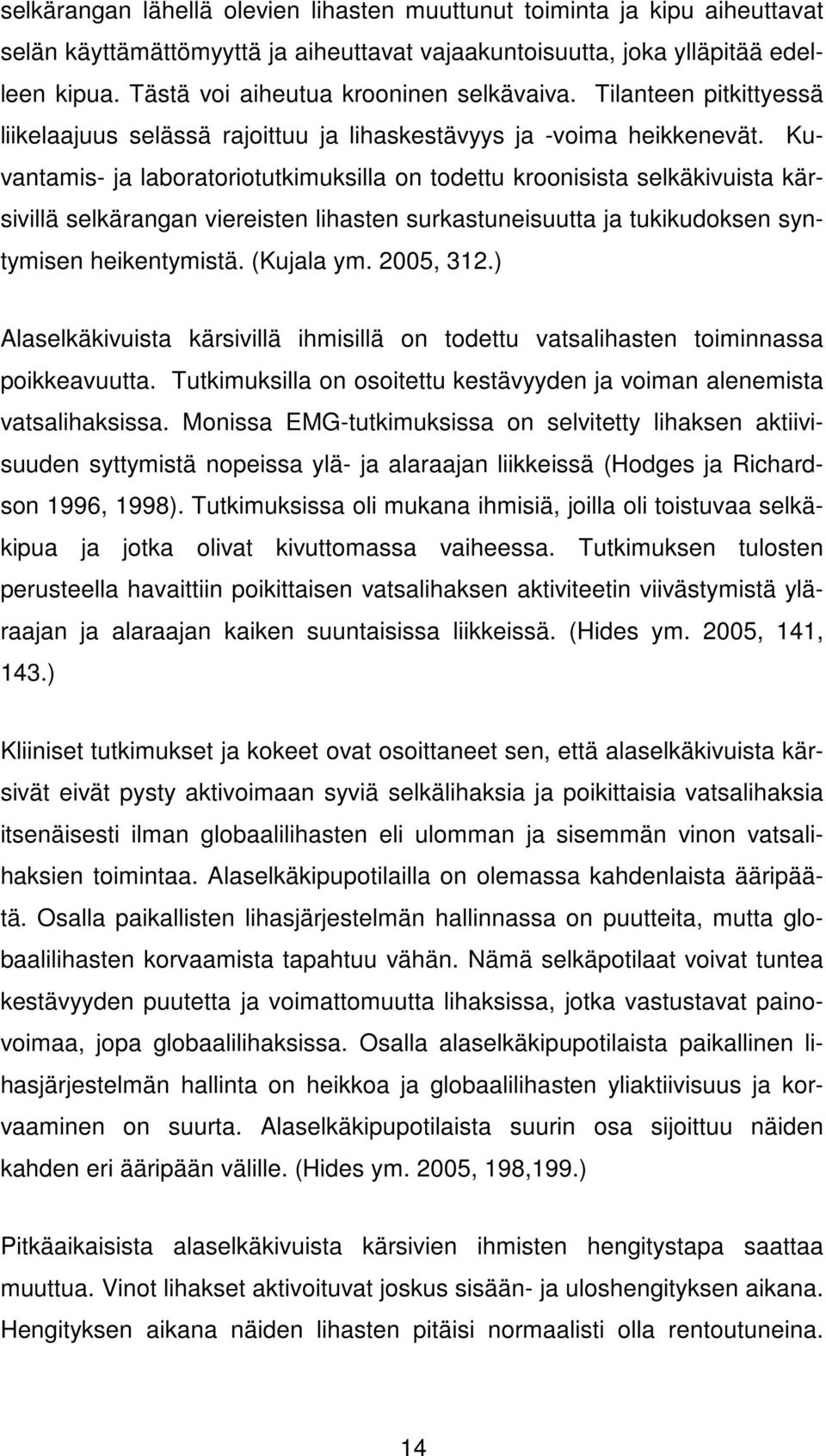 Kuvantamis- ja laboratoriotutkimuksilla on todettu kroonisista selkäkivuista kärsivillä selkärangan viereisten lihasten surkastuneisuutta ja tukikudoksen syntymisen heikentymistä. (Kujala ym.
