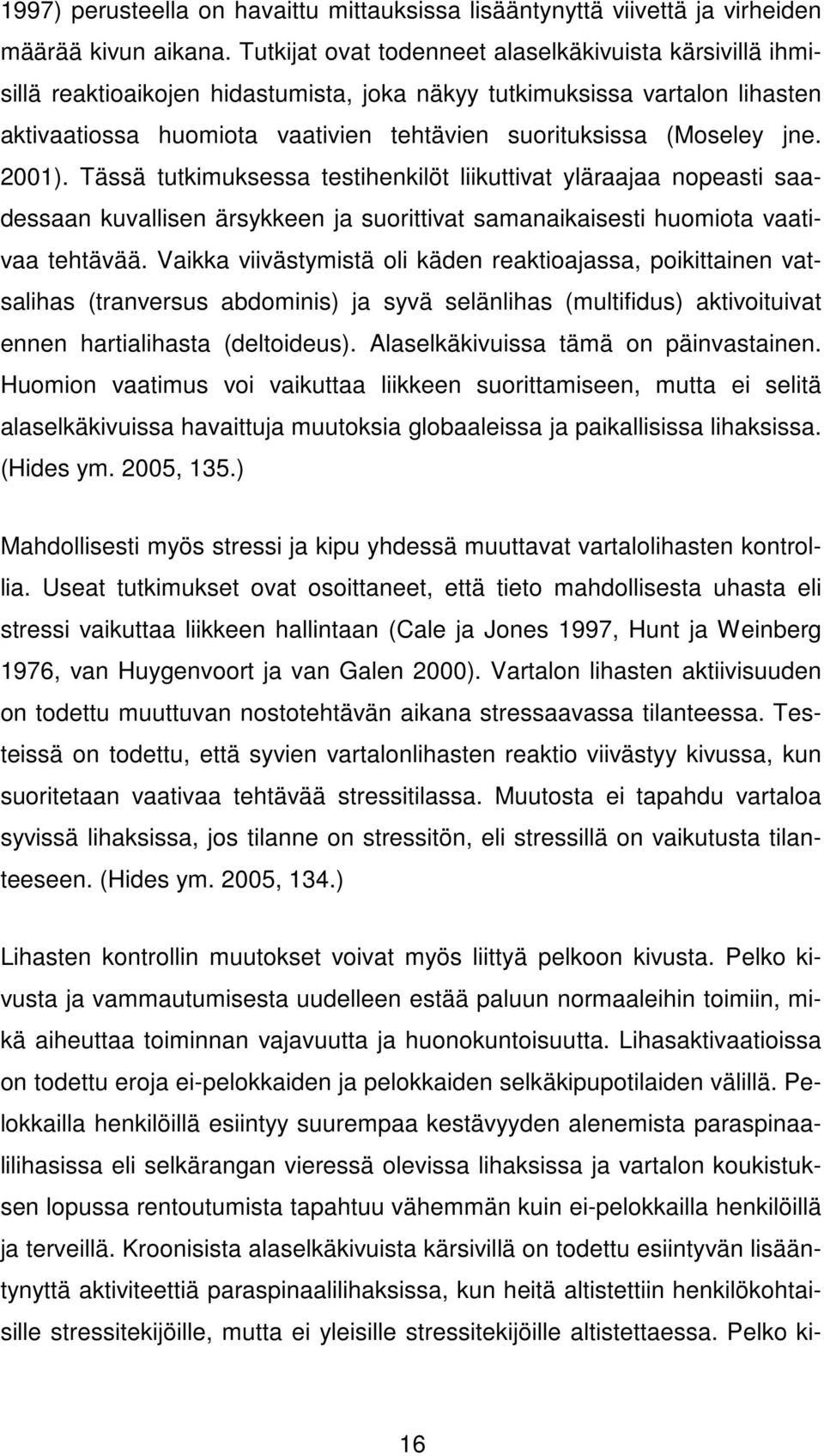 jne. 2001). Tässä tutkimuksessa testihenkilöt liikuttivat yläraajaa nopeasti saadessaan kuvallisen ärsykkeen ja suorittivat samanaikaisesti huomiota vaativaa tehtävää.