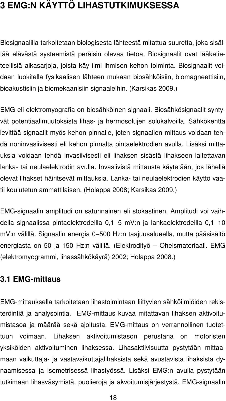 Biosignaalit voidaan luokitella fysikaalisen lähteen mukaan biosähköisiin, biomagneettisiin, bioakustisiin ja biomekaanisiin signaaleihin. (Karsikas 2009.