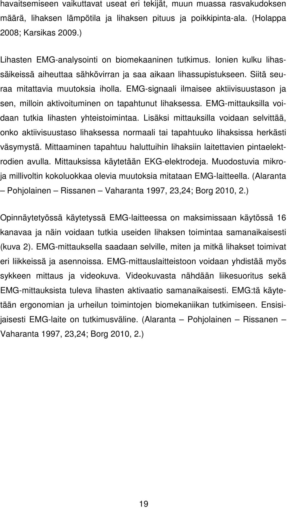 EMG-signaali ilmaisee aktiivisuustason ja sen, milloin aktivoituminen on tapahtunut lihaksessa. EMG-mittauksilla voidaan tutkia lihasten yhteistoimintaa.