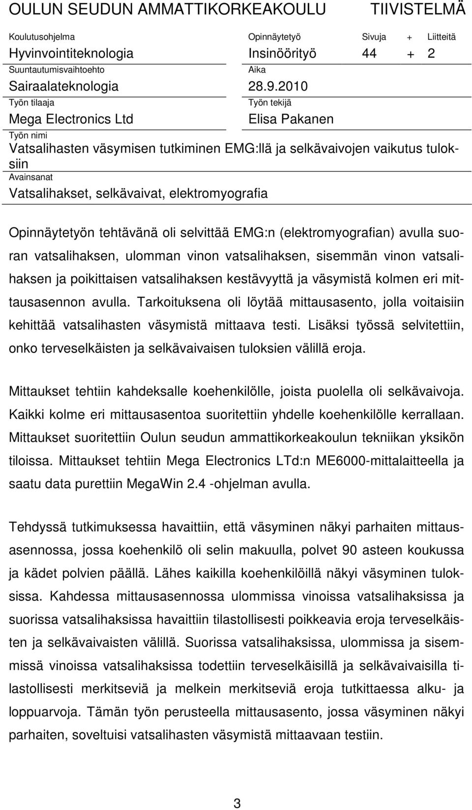 elektromyografia Opinnäytetyön tehtävänä oli selvittää EMG:n (elektromyografian) avulla suoran vatsalihaksen, ulomman vinon vatsalihaksen, sisemmän vinon vatsalihaksen ja poikittaisen vatsalihaksen