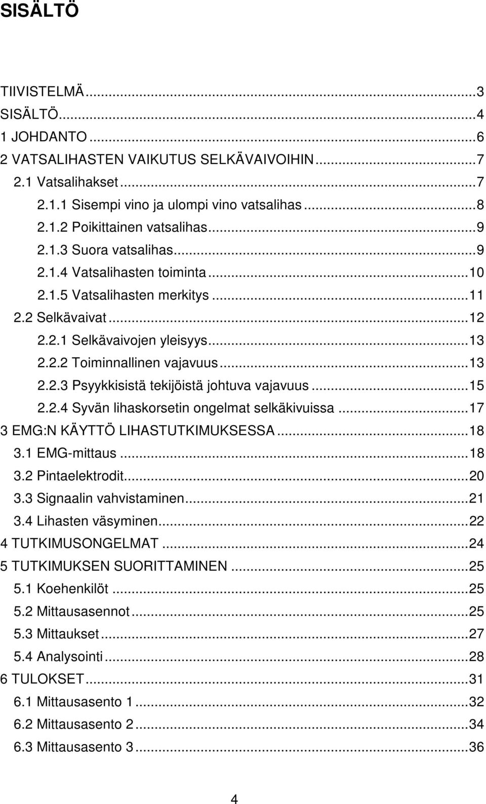 ..15 2.2.4 Syvän lihaskorsetin ongelmat selkäkivuissa...17 3 EMG:N KÄYTTÖ LIHASTUTKIMUKSESSA...18 3.1 EMG-mittaus...18 3.2 Pintaelektrodit...20 3.3 Signaalin vahvistaminen...21 3.4 Lihasten väsyminen.