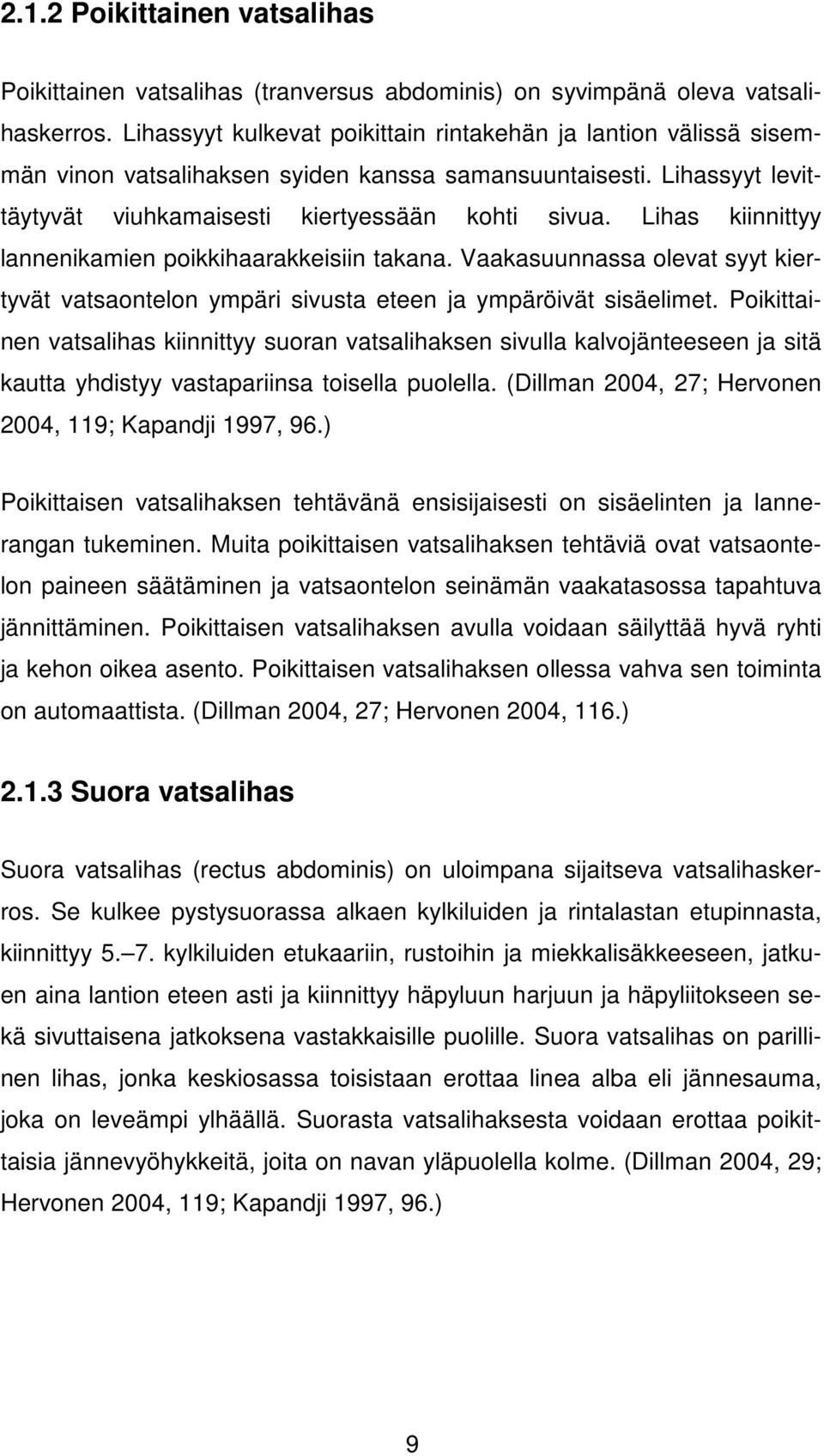Lihas kiinnittyy lannenikamien poikkihaarakkeisiin takana. Vaakasuunnassa olevat syyt kiertyvät vatsaontelon ympäri sivusta eteen ja ympäröivät sisäelimet.