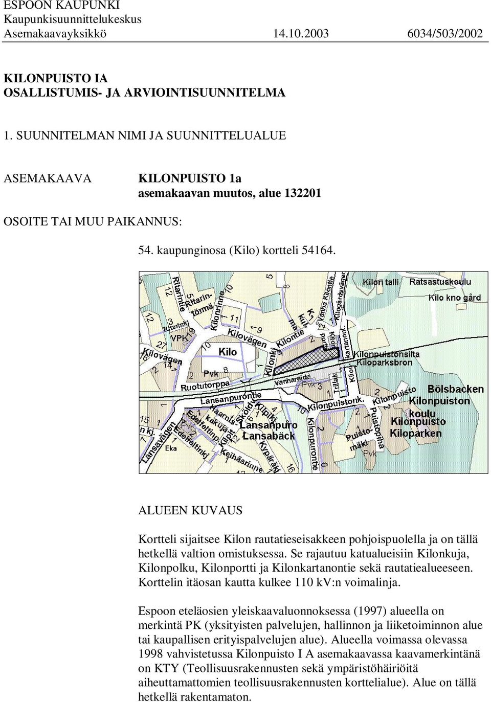 ALUEEN KUVAUS Kortteli sijaitsee Kilon rautatieseisakkeen pohjoispuolella ja on tällä hetkellä valtion omistuksessa.