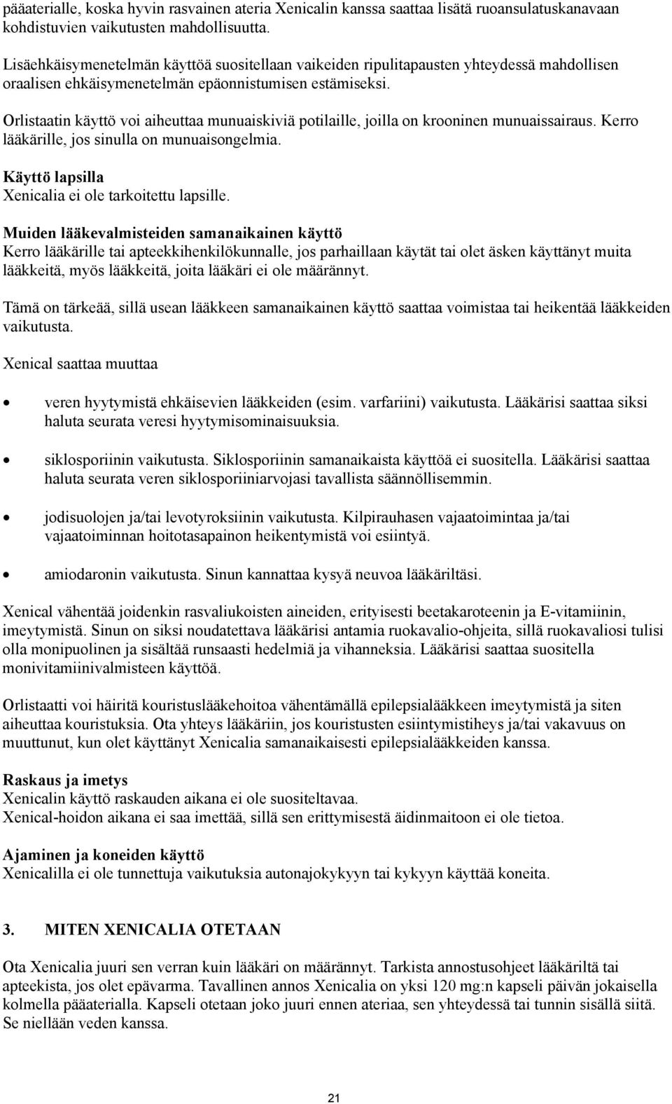 Orlistaatin käyttö voi aiheuttaa munuaiskiviä potilaille, joilla on krooninen munuaissairaus. Kerro lääkärille, jos sinulla on munuaisongelmia. Käyttö lapsilla Xenicalia ei ole tarkoitettu lapsille.