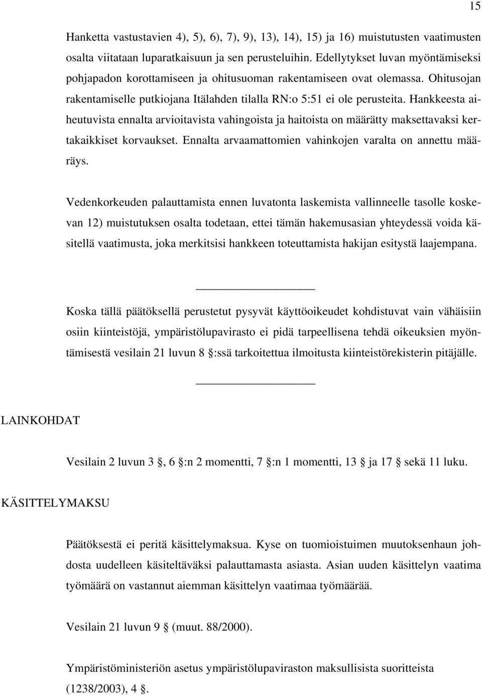 Hankkeesta aiheutuvista ennalta arvioitavista vahingoista ja haitoista on määrätty maksettavaksi kertakaikkiset korvaukset. Ennalta arvaamattomien vahinkojen varalta on annettu määräys.