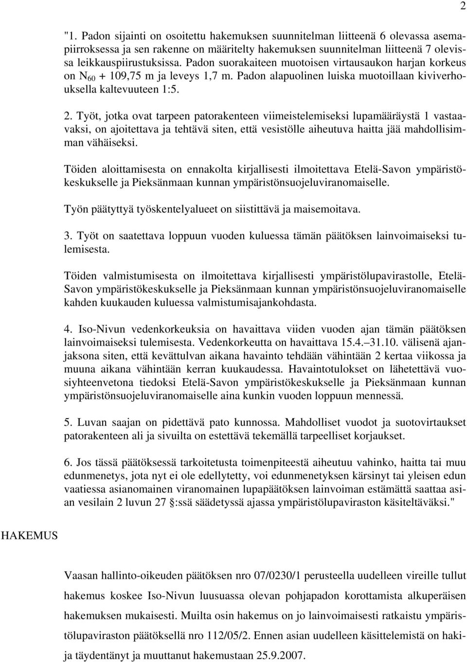 Työt, jotka ovat tarpeen patorakenteen viimeistelemiseksi lupamääräystä 1 vastaavaksi, on ajoitettava ja tehtävä siten, että vesistölle aiheutuva haitta jää mahdollisimman vähäiseksi.