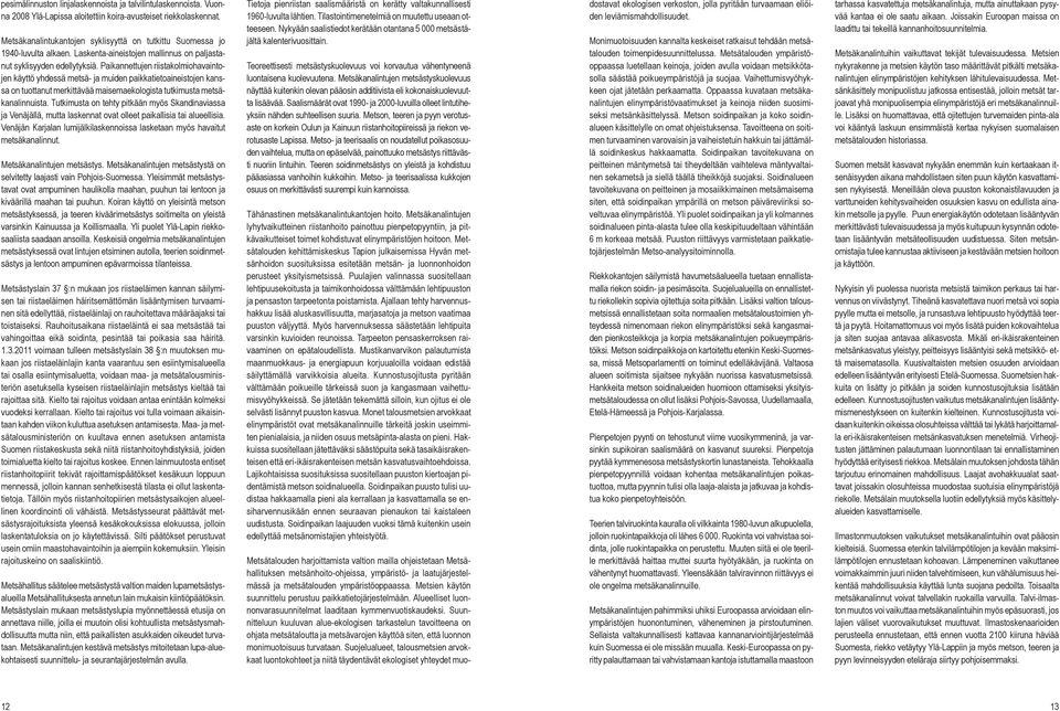 Paikannettujen riistakolmiohavaintojen käyttö yhdessä metsä- ja muiden paikkatietoaineistojen kanssa on tuottanut merkittävää maisemaekologista tutkimusta metsäkanalinnuista.