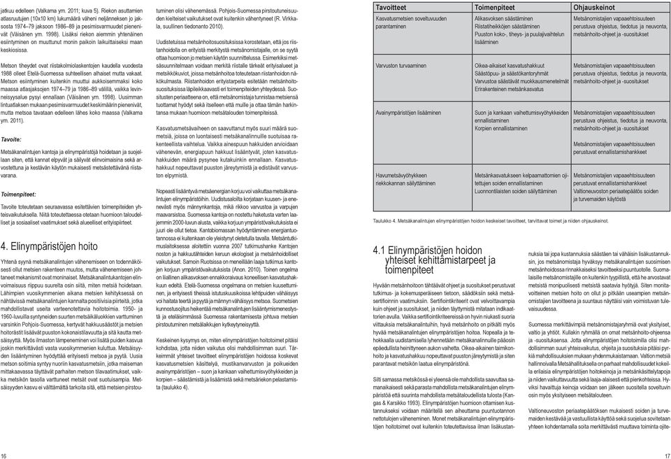 Metson tiheydet ovat riistakolmiolaskentojen kaudella vuodesta 1988 olleet Etelä-Suomessa suhteellisen alhaiset mutta vakaat.