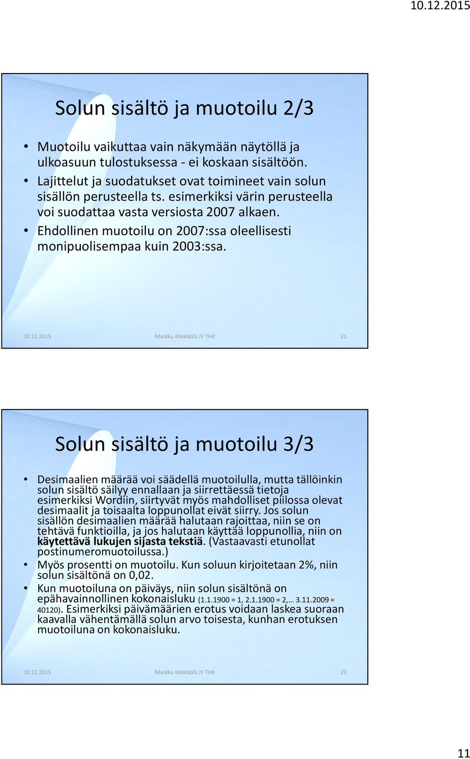 21 Solun sisältö ja muotoilu 3/3 Desimaalien määrää voi säädellä muotoilulla, mutta tällöinkin solun sisältö säilyy ennallaan ja siirrettäessä tietoja esimerkiksi Wordiin, siirtyvät myös mahdolliset