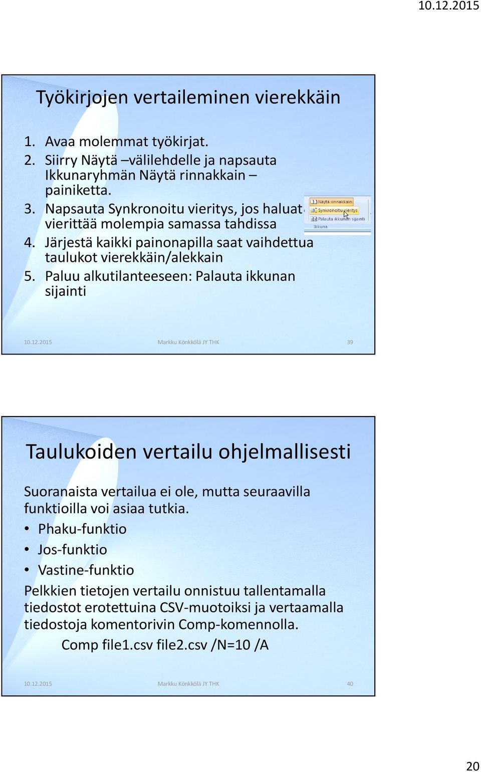 Paluu alkutilanteeseen: Palauta ikkunan sijainti 39 Taulukoiden vertailu ohjelmallisesti Suoranaista vertailua ei ole, mutta seuraavilla funktioilla voi asiaa tutkia.