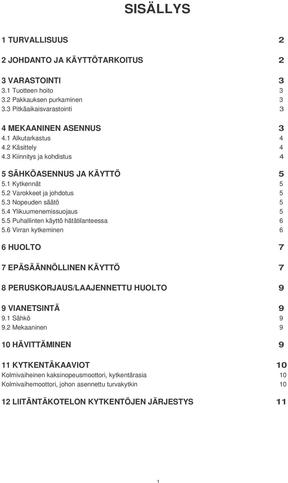 4 Ylikuumenemissuojaus 5 5.5 Puhallinten käyttö hätätilanteessa 6 5.6 Virran kytkeminen 6 6 HUOLTO 7 7 EPÄSÄÄNNÖLLINEN KÄYTTÖ 7 8 PERUSKORJAUS/LAAJENNETTU HUOLTO 9 9 VIANETSINTÄ 9 9.