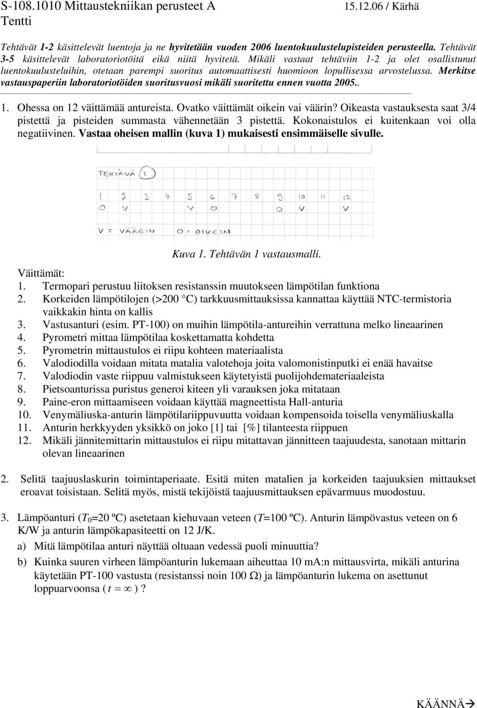 Mikäli vastaat tehtäviin 1-2 ja olet osallistunut luentokuulusteluihin, otetaan parempi suoritus automaattisesti huomioon lopullisessa arvostelussa.