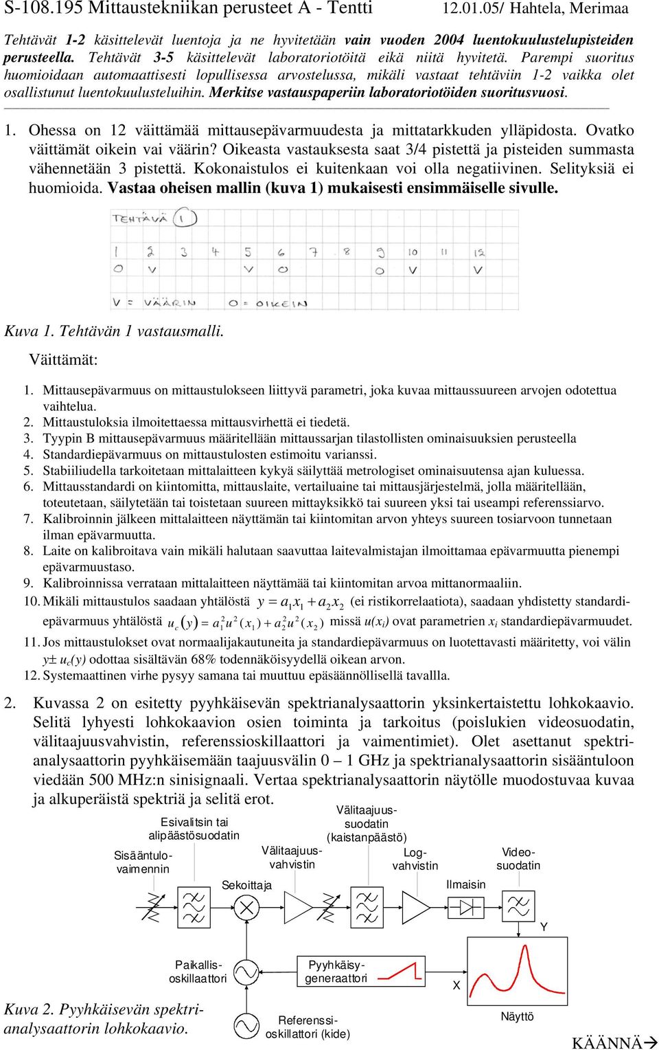 Parempi suoritus huomioidaan automaattisesti lopullisessa arvostelussa, mikäli vastaat tehtäviin 1-2 vaikka olet osallistunut luentokuulusteluihin.