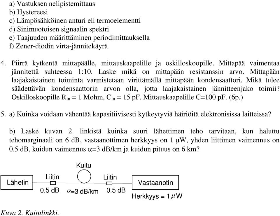 Mittapään laajakaistainen toiminta varmistetaan virittämällä mittapään kondensaattori. Mikä tulee säädettävän kondensaattorin arvon olla, jotta laajakaistainen jännitteenjako toimii?