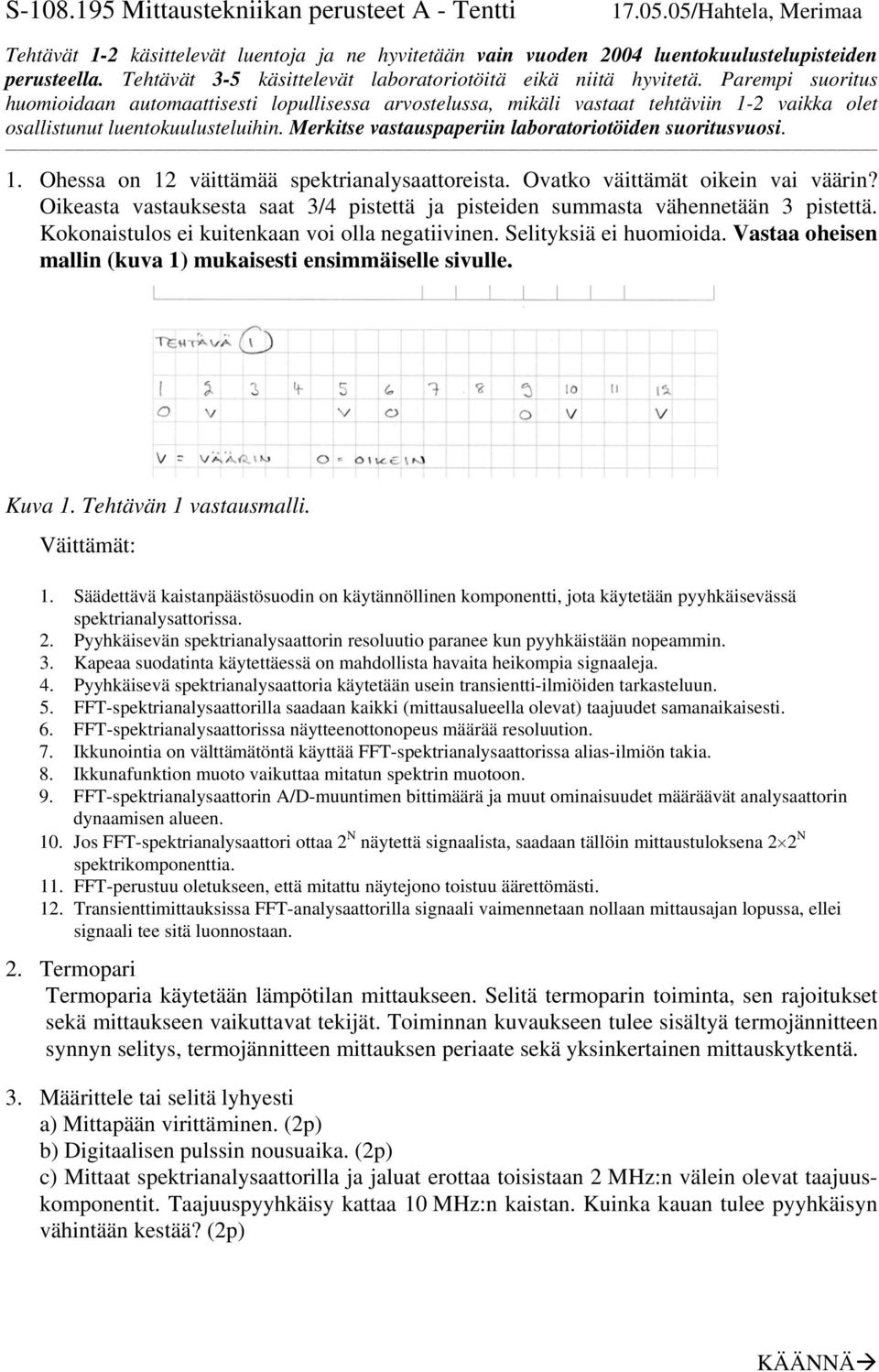 Parempi suoritus huomioidaan automaattisesti lopullisessa arvostelussa, mikäli vastaat tehtäviin 1-2 vaikka olet osallistunut luentokuulusteluihin.