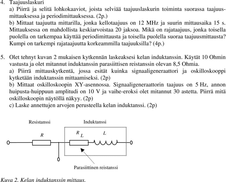 Mikä on rajataajuus, jonka toisella puolella on tarkempaa käyttää periodimittausta ja toisella puolella suoraa taajuusmittausta? Kumpi on tarkempi rajataajuutta korkeammilla taajuuksilla? (4p.) 5.