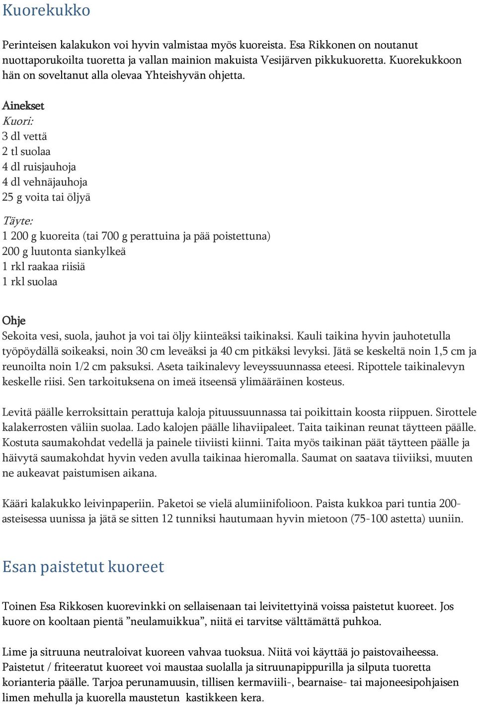 Kuori: 3 dl vettä 2 tl suolaa 4 dl ruisjauhoja 4 dl vehnäjauhoja 25 g voita tai öljyä Täyte: 1 200 g kuoreita (tai 700 g perattuina ja pää poistettuna) 200 g luutonta siankylkeä 1 rkl raakaa riisiä 1