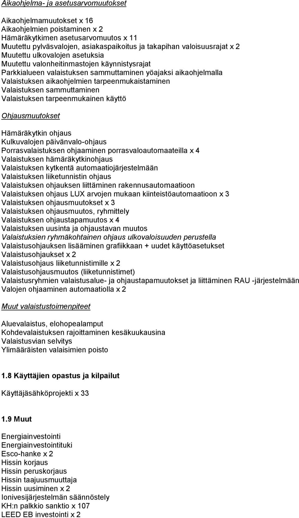 Valaistuksen sammuttaminen Valaistuksen tarpeenmukainen käyttö Ohjausmuutokset Hämäräkytkin ohjaus Kulkuvalojen päivänvalo-ohjaus Porrasvalaistuksen ohjaaminen porrasvaloautomaateilla x 4