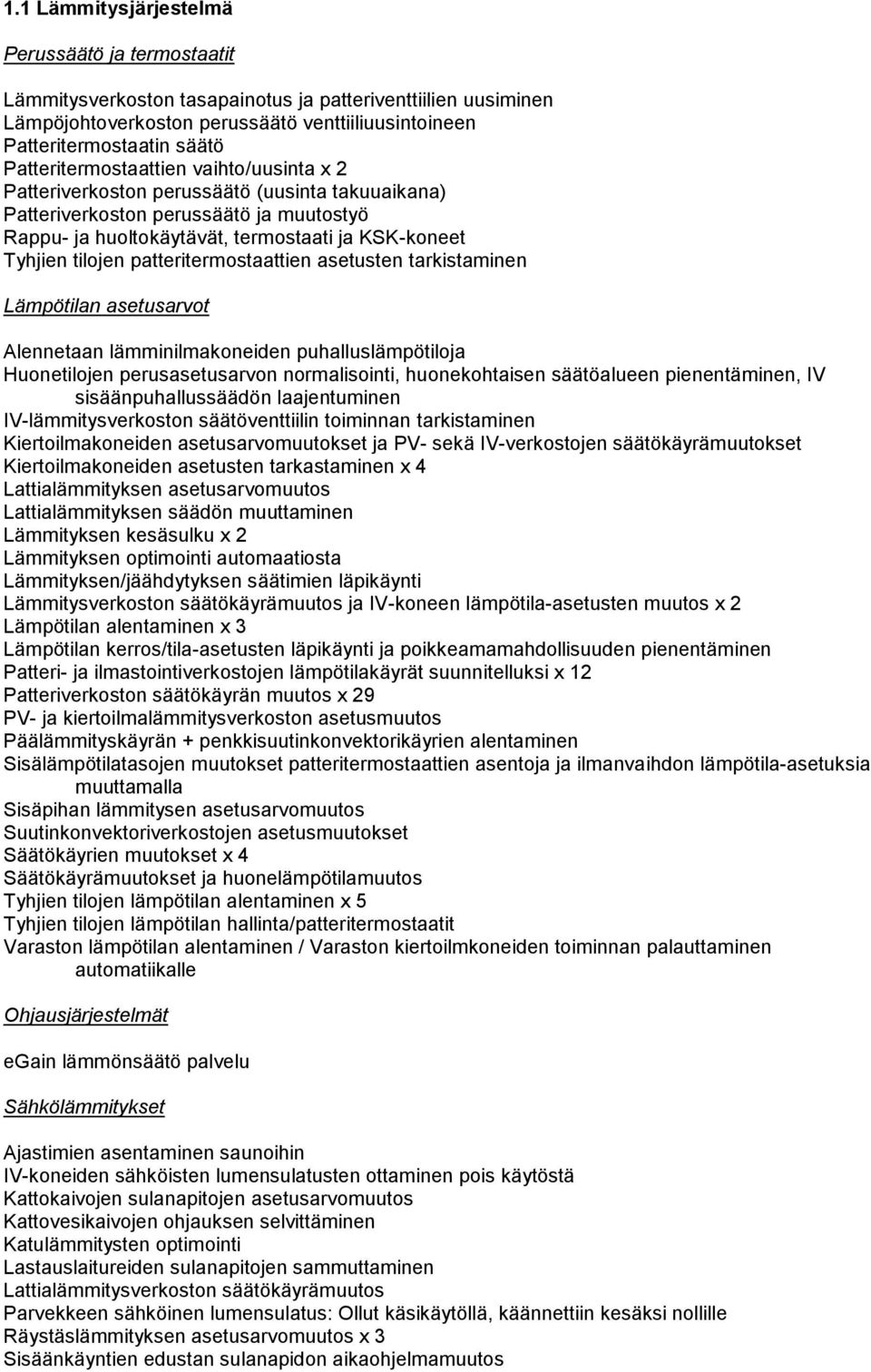 patteritermostaattien asetusten tarkistaminen Lämpötilan asetusarvot Alennetaan lämminilmakoneiden puhalluslämpötiloja Huonetilojen perusasetusarvon normalisointi, huonekohtaisen säätöalueen