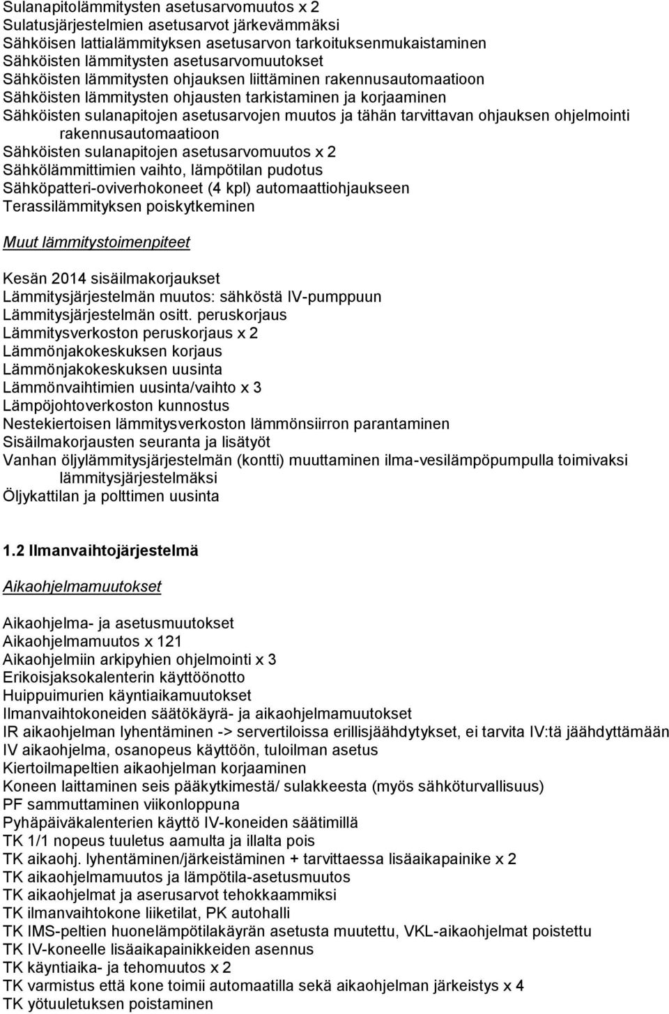 ohjauksen ohjelmointi rakennusautomaatioon Sähköisten sulanapitojen asetusarvomuutos x 2 Sähkölämmittimien vaihto, lämpötilan pudotus Sähköpatteri-oviverhokoneet (4 kpl) automaattiohjaukseen