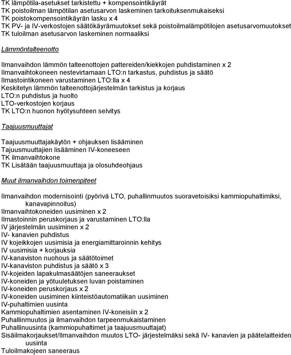 puhdistaminen x 2 Ilmanvaihtokoneen nestevirtamaan LTO:n tarkastus, puhdistus ja säätö Ilmastointikoneen varustaminen LTO:lla x 4 Keskitetyn lämmön talteenottojärjestelmän tarkistus ja korjaus LTO:n