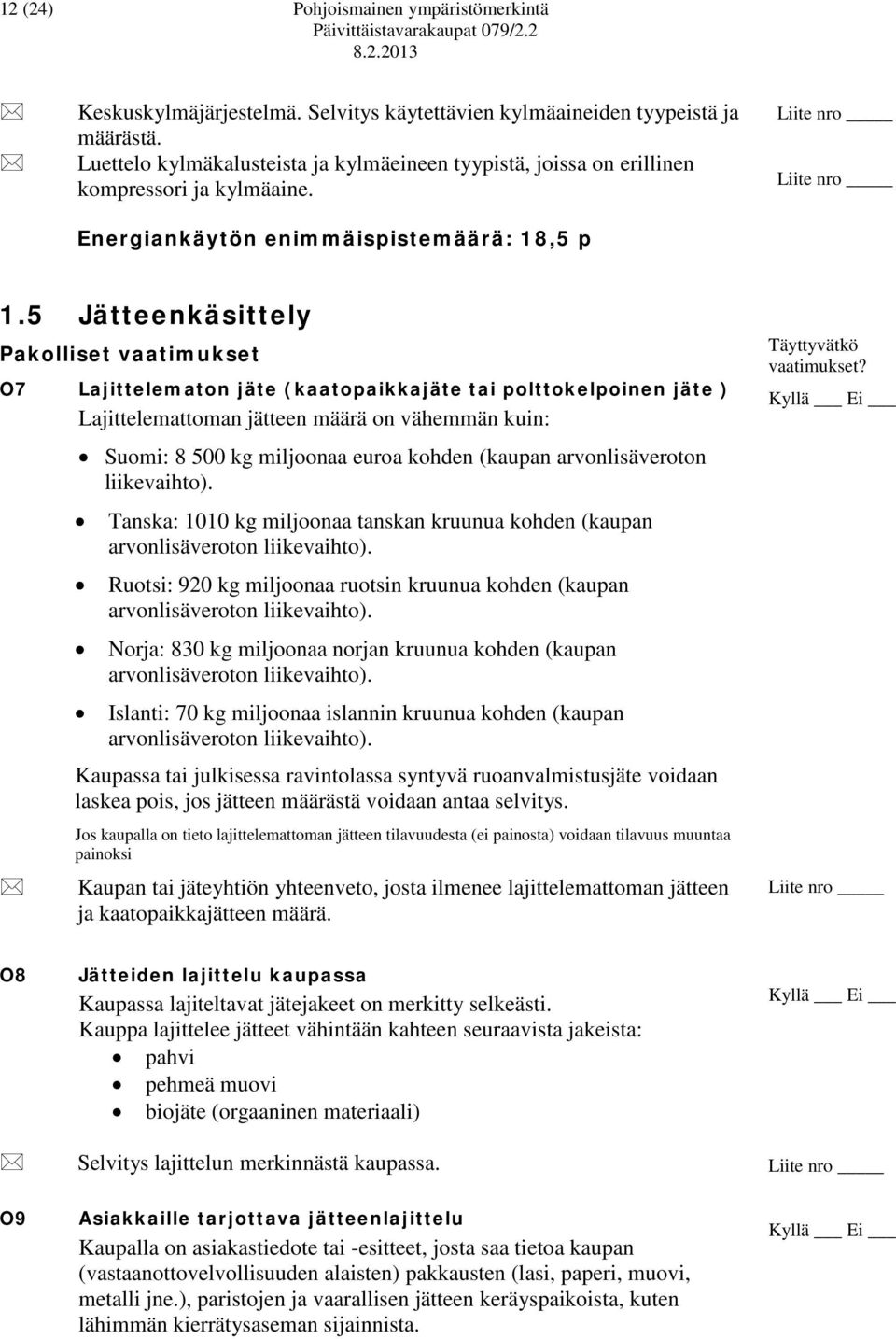 5 Jätteenkäsittely Pakolliset vaatimukset O7 Lajittelematon jäte (kaatopaikkajäte tai polttokelpoinen jäte ) Lajittelemattoman jätteen määrä on vähemmän kuin: Suomi: 8 500 kg miljoonaa euroa kohden