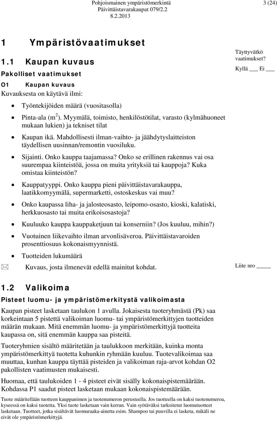 Myymälä, toimisto, henkilöstötilat, varasto (kylmähuoneet mukaan lukien) ja tekniset tilat Kaupan ikä. Mahdollisesti ilman-vaihto- ja jäähdytyslaitteiston täydellisen uusinnan/remontin vuosiluku.