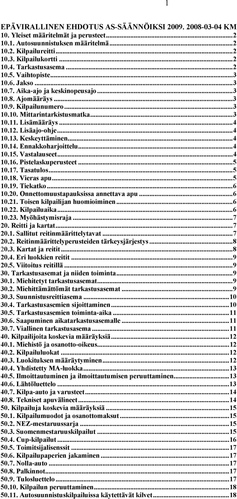 Lisäajo-ohje...4 10.13. Keskeyttäminen...4 10.14. Ennakkoharjoittelu...4 10.15. Vastalauseet...4 10.16. Pistelaskuperusteet...5 10.17. Tasatulos...5 10.18. Vieras apu...5 10.19. Tiekatko...6 10.20.