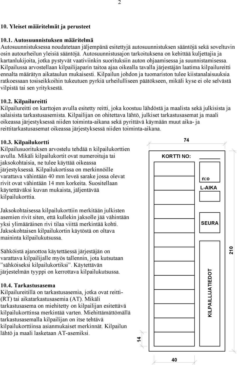 Kilpailussa arvostellaan kilpailijaparin taitoa ajaa oikealla tavalla järjestäjän laatima kilpailureitti ennalta määrätyn aikataulun mukaisesti.
