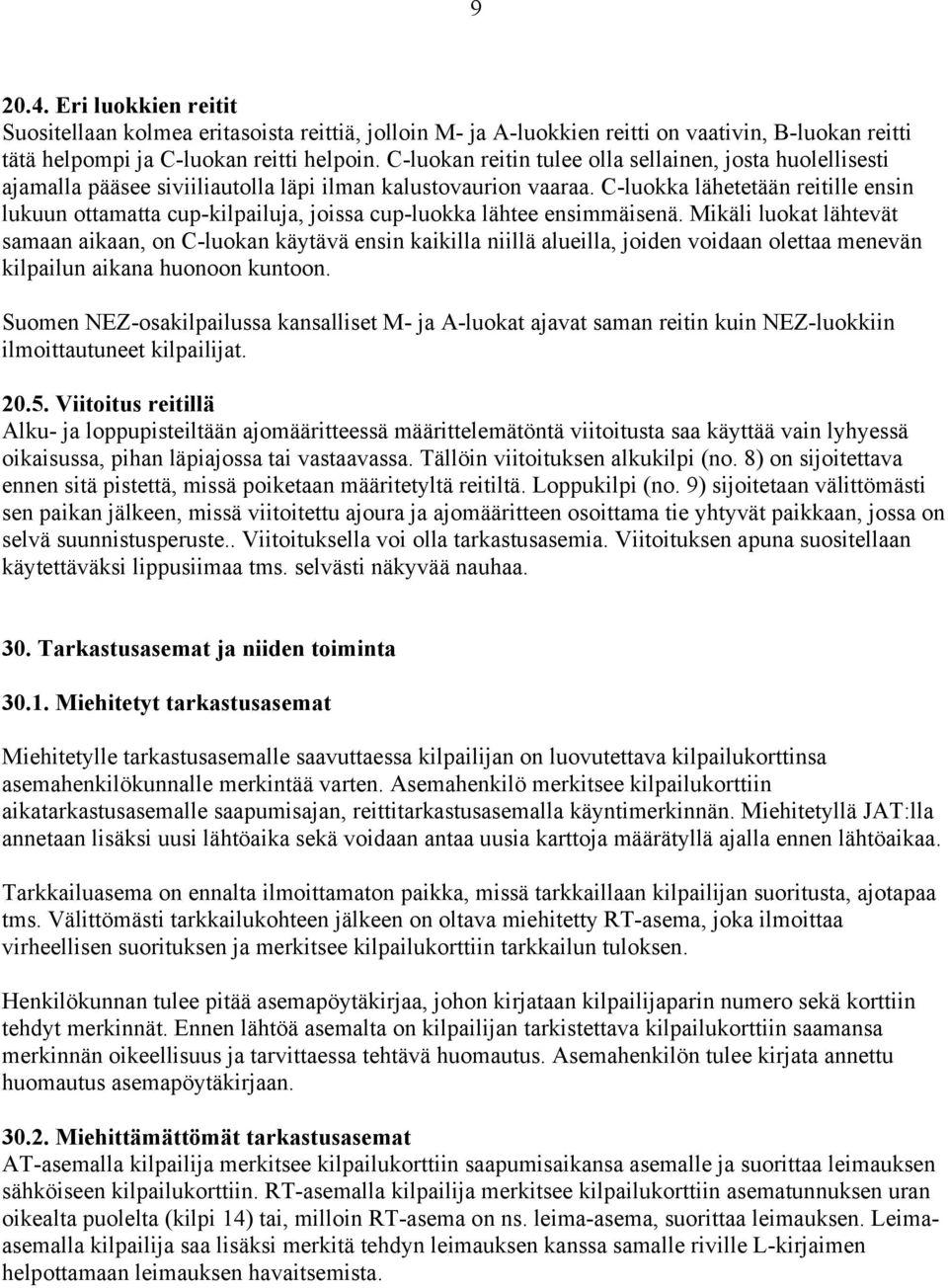 C-luokka lähetetään reitille ensin lukuun ottamatta cup-kilpailuja, joissa cup-luokka lähtee ensimmäisenä.